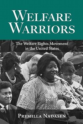 Welfare Warriors: The Welfare Rights Movement in the United States by Premilla Nadasen