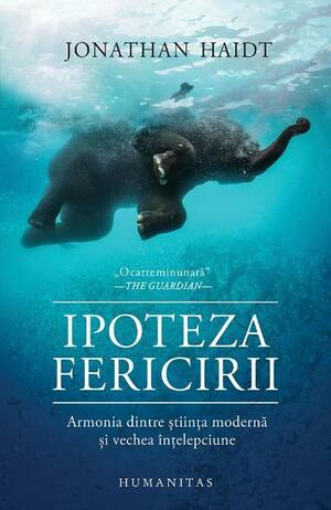 Ipoteza fericirii: armonia dintre știința modernă și vechea înțelepciune by Jonathan Haidt