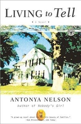 Living to Tell by Antonya Nelson