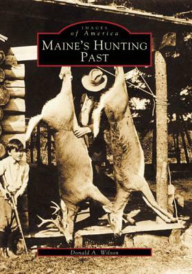 Maine's Hunting Past by Donald A. Wilson