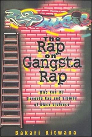 Rap on Gangsta Rap: Who Run It?: Gangsta Rap and Visions of Black Violence by Bakari Kitwana