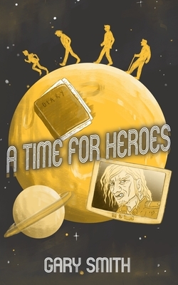 A Time for Heroes by Gary Smith