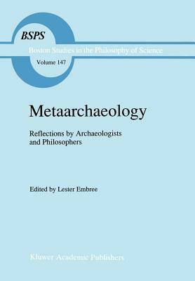 Metaarchaeology: Reflections by Archaeologists and Philosophers by 