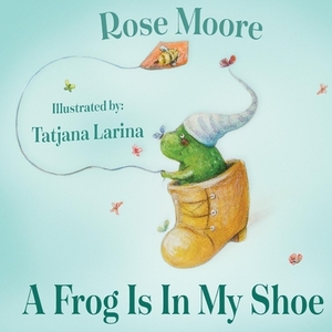 A Frog Is in My Shoe, Volume 1 by Rose Moore