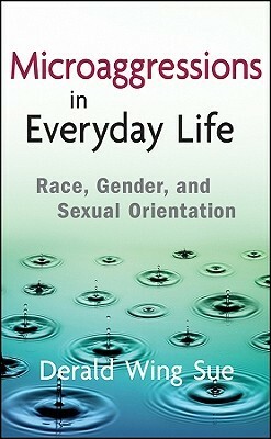 Microaggressions in Everyday Life: Race, Gender, and Sexual Orientation by Derald Wing Sue