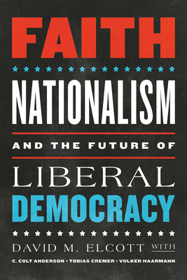 Faith, Nationalism, and the Future of Liberal Democracy by David M. Elcott