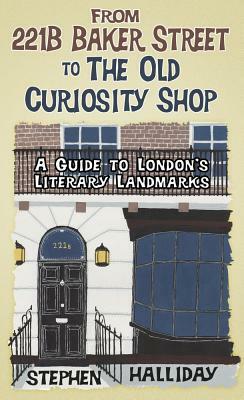 From 221b Baker Street: A Guide to London's Literary Landmarks by Stephen Halliday