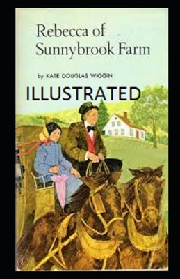 Rebecca of Sunnybrook Farm Illustrated by Kate Douglas Wiggin