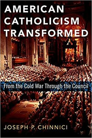 American Catholicism Transformed: From the Cold War Through the Council by Joseph P. Chinnici