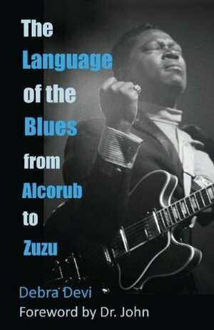 The Language of the Blues: From Alcorub to Zuzu by Malcolm John "Mac" Rebennack, Debra Devi