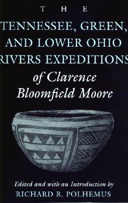 The Tennessee, Green, and Lower Ohio Rivers Expeditions of Clarence Bloomfield Moore by Clarence Bloomfield Moore