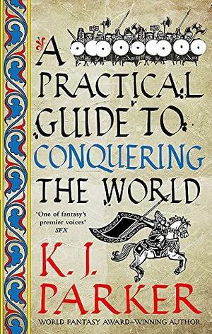 A Practical Guide to Conquering the World: The Siege, Book 3 by K.J. Parker