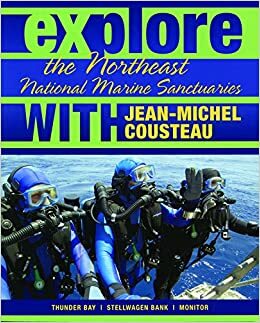 Explore the Northeast National Marine Sanctuaries with Jean-Michel Cousteau by Maia McGuire, Jean Michel Cousteau, Sylvia A. Earle, Nate Myers