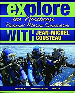 Explore the Northeast National Marine Sanctuaries with Jean-Michel Cousteau by Sylvia A. Earle, Maia McGuire, Jean Michel Cousteau, Nate Myers