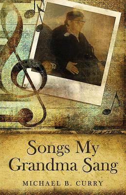 Songs My Grandma Sang by Michael B. Curry
