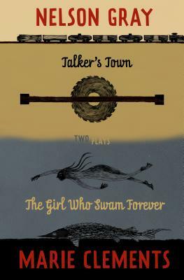 Talker's Town and the Girl Who Swam Forever by Nelson Gray, Marie Clements