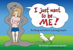 I Just Want to Be... Me!: Building Resilience in Young People by Sandra Bowden, Timothy Bowden