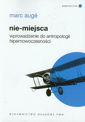 Nie-miejsca. Wprowadzenie do antropologii hipernowoczesności  by Marc Augé