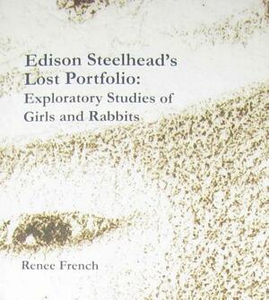 Edison Steelhead's Lost Portfolio: Exploratory Studies of Girls and Rabbits by Renée French