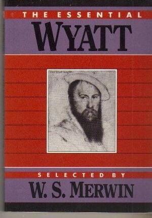 The Essential Wyatt by Thomas Wyatt, W.S. Merwin
