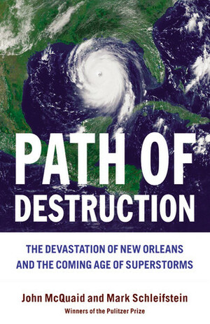 Path of Destruction: the Devastation of New Orleans and the Coming Age of Superstorms by Mark Schleifstein, John McQuaid