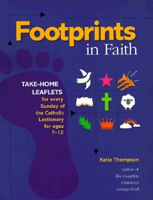 Footprints in Faith: Take-Home Leaflets for Every Sunday of the Catholic Lectionary for Ages 7-12 by Katie Thompson