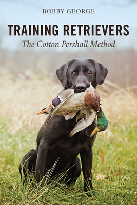 Training Retrievers: The Cotton Pershall Method by Bobby George