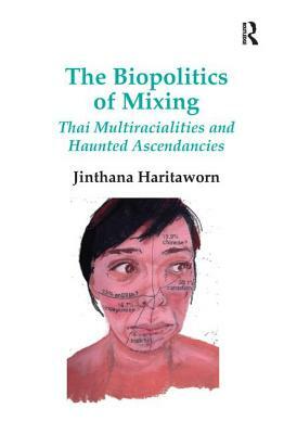 The Biopolitics of Mixing: Thai Multiracialities and Haunted Ascendancies. Jin Haritaworn by Jinthana Haritaworn