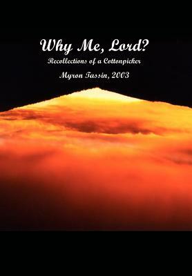 Why Me, Lord?: Recollections of a Cottonpicker by Myron Tassin