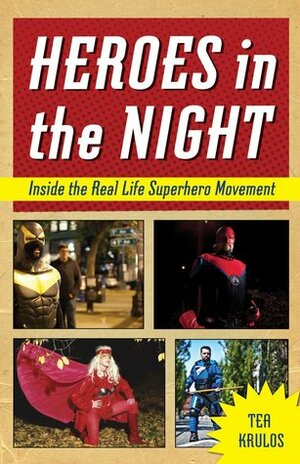 Heroes in the Night: Inside the Real Life Superhero Movement by Tea Krulos