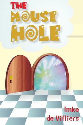 The Mouse Hole by Imke de Villiers