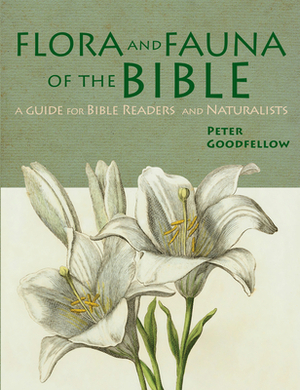 Flora & Fauna of the Bible: A Guide for Bible Readers and Naturalists by Peter Goodfellow
