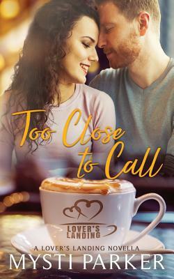 Too Close to Call: A Lover's Landing Novella by Mysti Parker