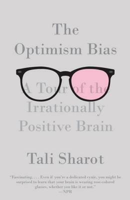 The Optimism Bias: A Tour of the Irrationally Positive Brain by Tali Sharot