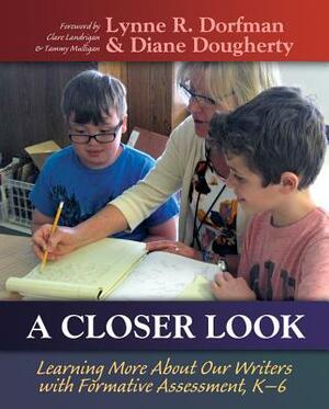 A Closer Look: Learning More about Our Writers with Formative Assessment, K-6 by Diane Dougherty, Lynne R. Dorfman