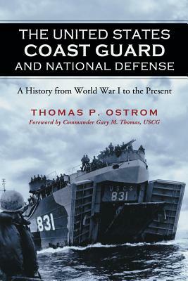The United States Coast Guard and National Defense: A History from World War I to the Present by Thomas P. Ostrom