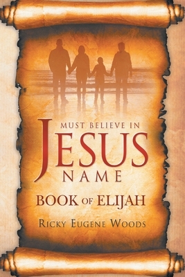 Must Believe in Jesus' Name: Book of Elijah by Holy Spirit, Yahweh God, Jesus Christ