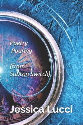 Poetry Pouring: (from Subton Switch) by Jessica Lucci