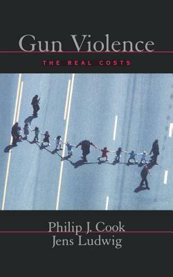 Gun Violence: The Real Costs by Jens Ludwig, Philip J. Cook