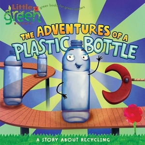 The Adventures of a Plastic Bottle: A Story about Recycling by Alison Inches