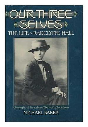 Our Three Selves: The Life of Radclyffe Hall by Michael Baker