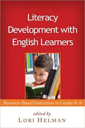 Literacy Development with English Learners: Research-Based Instruction in Grades K-6 by Lori Helman