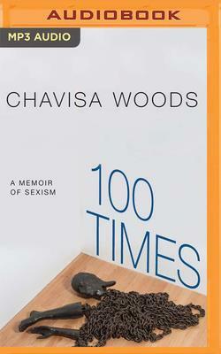 100 Times: A Memoir of Sexism by Chavisa Woods