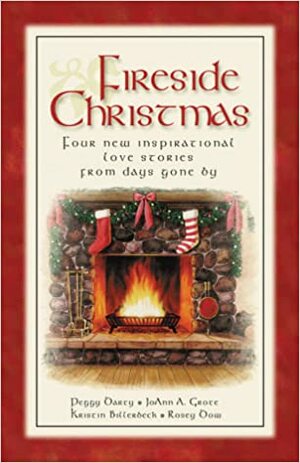 Fireside Christmas: four new inspirational love stories from days gone by Kristin Billerbeck, Peggy Darty, Rosey Dow, JoAnn A. Grote