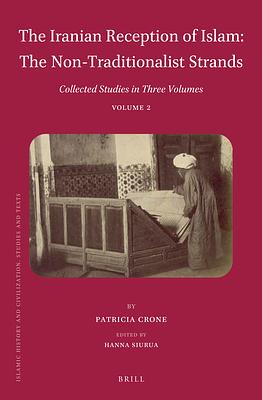 The Iranian Reception of Islam: The Non-Traditionalist Strands: Collected Studies in Three Volumes, Volume 2 by Patricia Crone