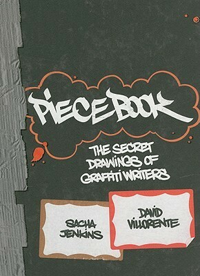 Piecebook: The Secret Drawings of Graffiti Writers by Sacha Jenkins, David 'Chino' Villorente