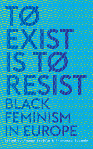 To Exist is to Resist: Black Feminism in Europe by Francesca Sobande, Akwugo Emejulu