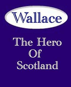 Wallace: The Hero of Scotland by James Paterson