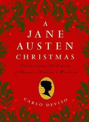 A Jane Austen Christmas: Celebrating the Season of Romance, Ribbons and Mistletoe by Carlo DeVito