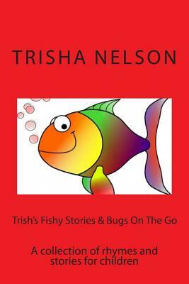 Trish's Fishy stories & Bugs on The Go by Trisha Nelson